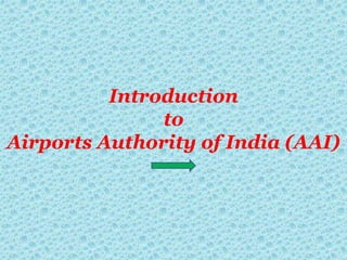 Introduction
to
Airports Authority of India (AAI)
 