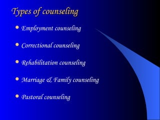 Types of counseling Employment counseling Correctional counseling Rehabilitation counseling Marriage & Family counseling Pastoral counseling 