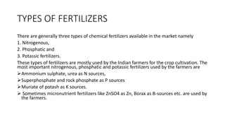TYPES OF FERTILIZERS
There are generally three types of chemical fertilizers available in the market namely
1. Nitrogenous...