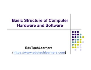 Basic
Basic Structure
Structure of
of C
Computer
omputer
Hardware and Software
EduTechLearners
(https://www.edutechlearners.com)
 