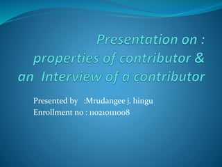 Presented by :Mrudangee j. hingu 
Enrollment no : 110210111008 
 