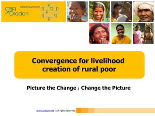 www.pradan.net | All rights reserved
Convergence for livelihood
creation of rural poor
Picture the Change | Change the Picture
 