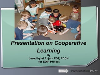 Presentation on Cooperative
          Learning
                   By
      Javed Iqbal Anjum PDT, PDCN
             for EDIP Project


                          Ihr Logo
 