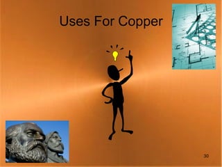 Uses For Copper




                  30
 