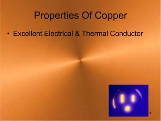 Properties Of Copper
• Excellent Electrical & Thermal Conductor




                                             8
 