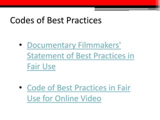 Codes of Best Practices
• Documentary Filmmakers'
Statement of Best Practices in
Fair Use
• Code of Best Practices in Fair
Use for Online Video
 