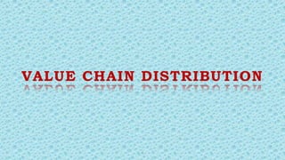 VALUE CHAIN DISTRIBUTION
8
 