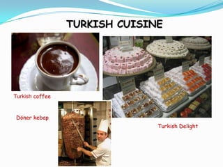 TURKISH CUISINE




Turkish coffee


Döner kebap
                               Turkish Delight
 
