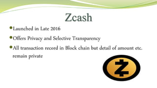 Dash
Also known as ‘Dark coin’
More secretive version of Bitcoin
Launched in January 2014
Created and developed by Eva...