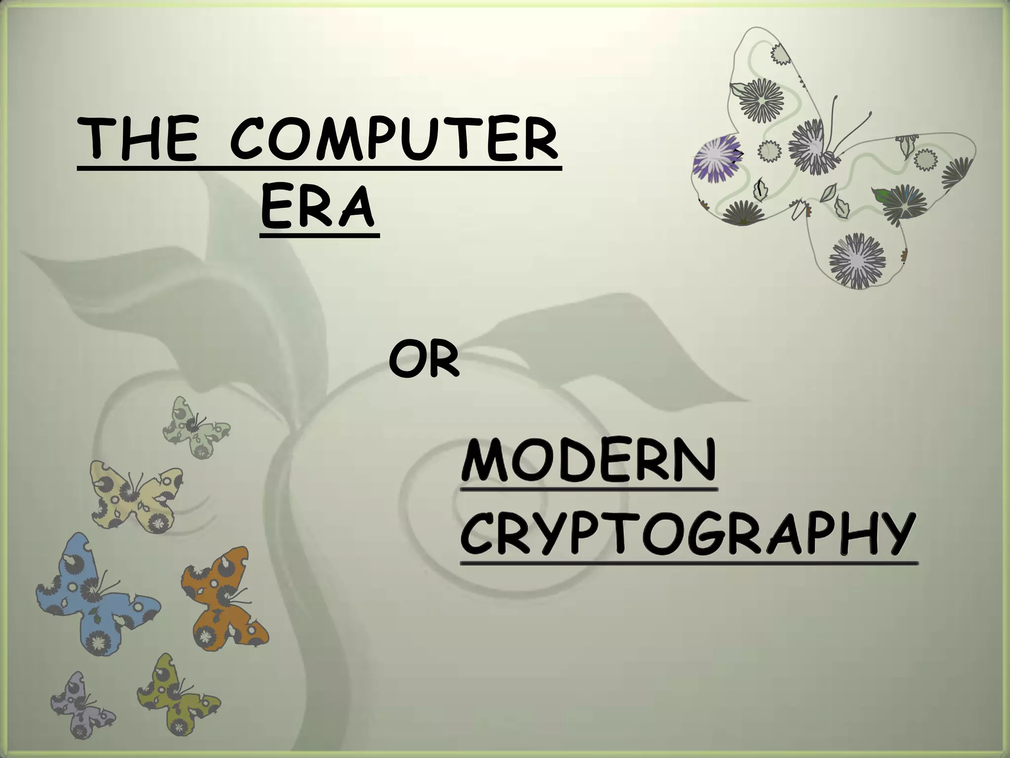 THE COMPUTER
     ERA

       OR

         MODERN
         CRYPTOGRAPHY
 