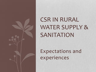 Expectations and
experiences
CSR IN RURAL
WATER SUPPLY &
SANITATION
 
