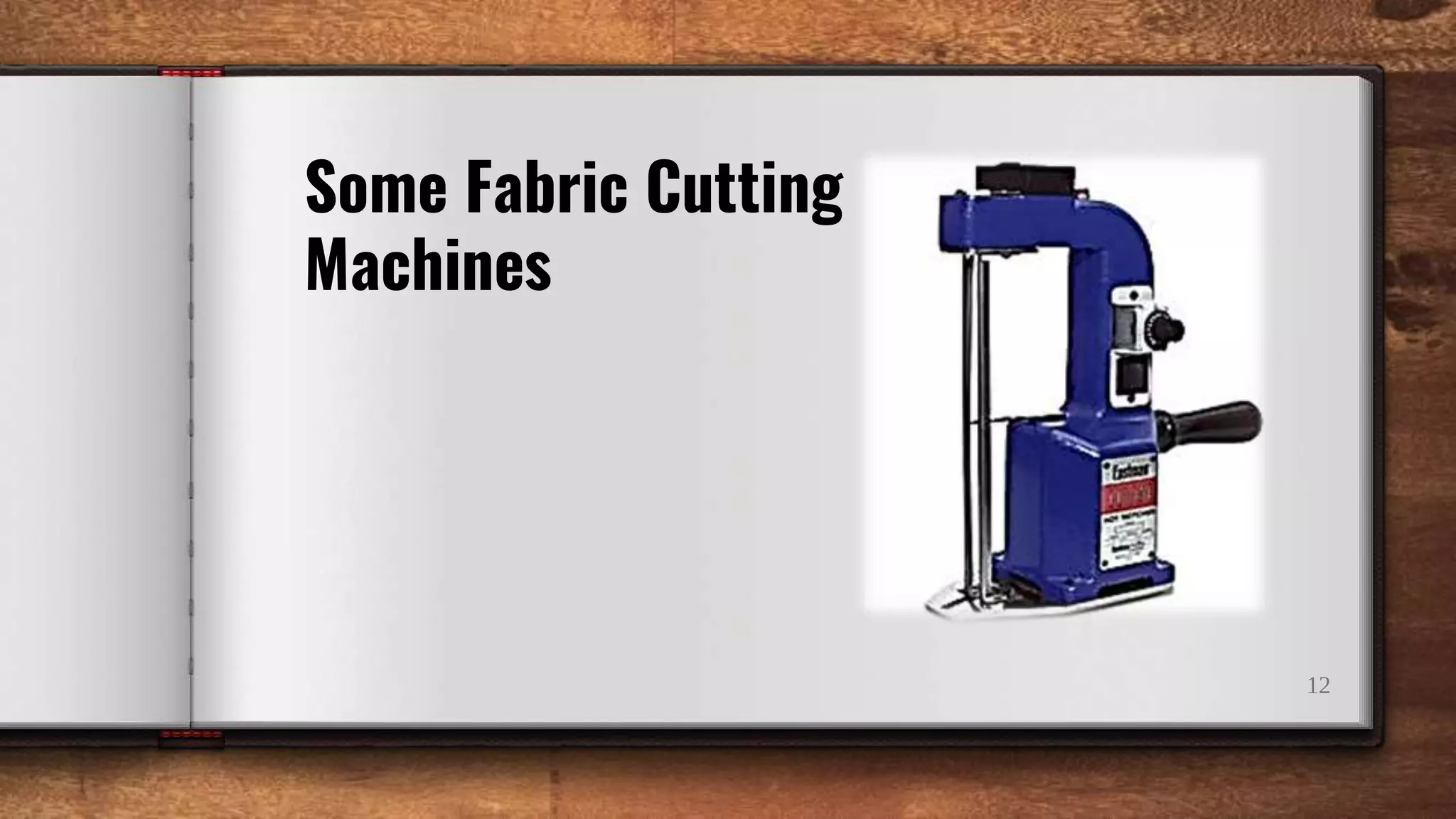 12
Some Fabric Cutting
Machines
 