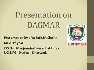 Presentation on
DAGMAR
Presentation by : Fazilath.M.Shaikh
MBA 1st year
JSS Shri Manjunateshwara Institute of
UG.&PG. Studies , Dharwad.
 