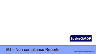 pharmauptoday@gmail.com
EU – Non compliance Reports
 