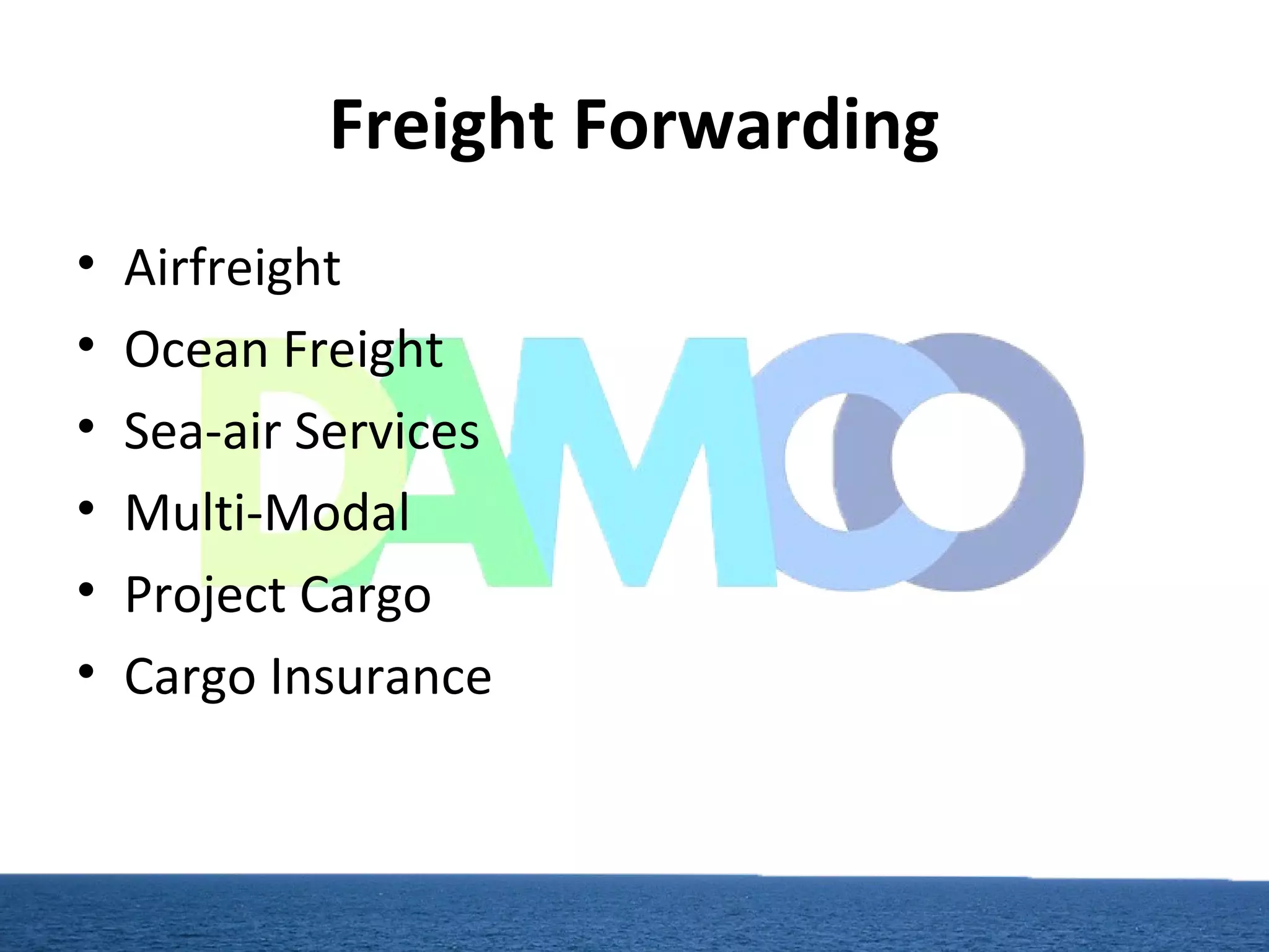 Freight Forwarding
• Airfreight
• Ocean Freight
• Sea-air Services
• Multi-Modal
• Project Cargo
• Cargo Insurance
 