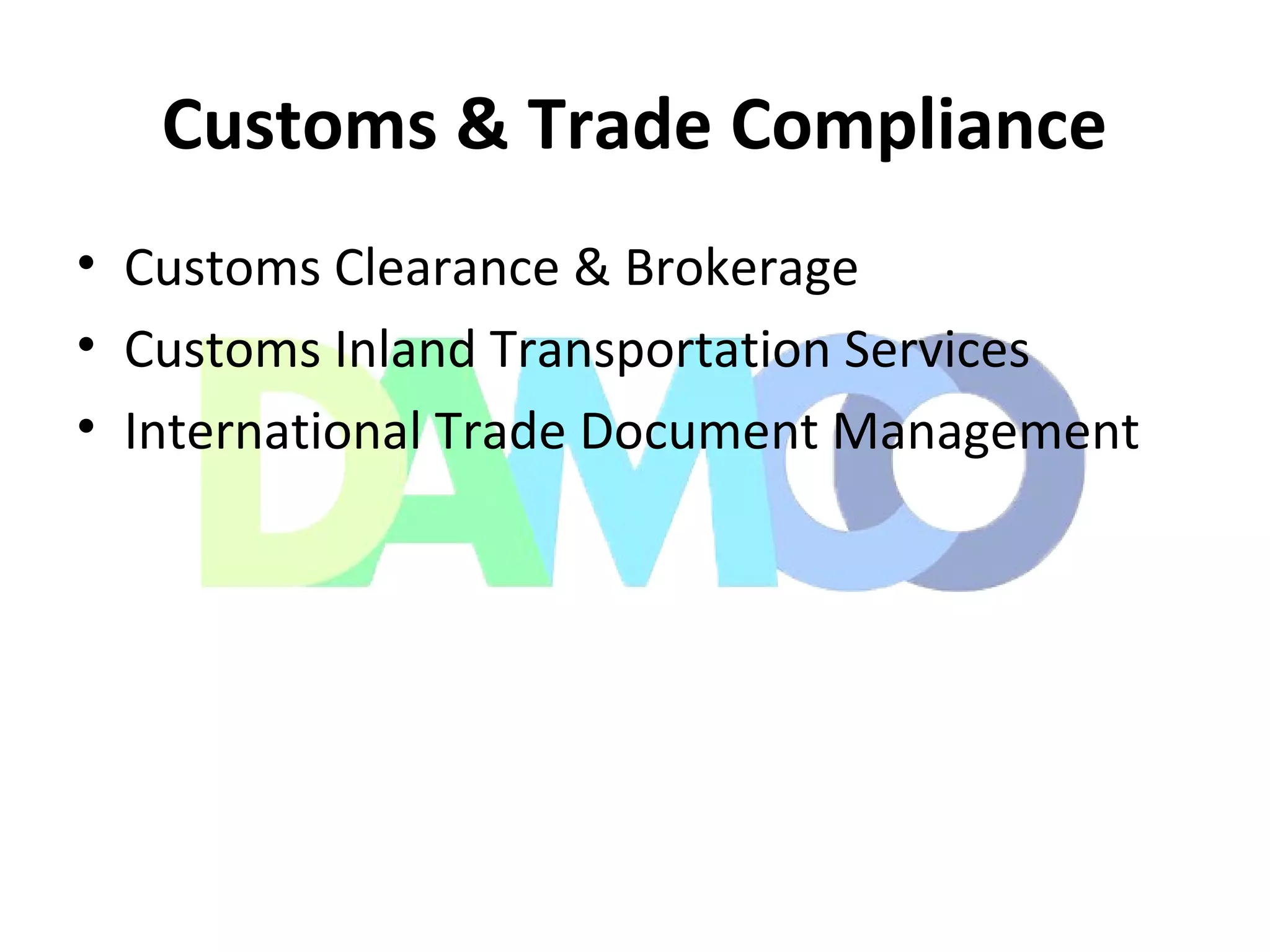 Customs & Trade Compliance
• Customs Clearance & Brokerage
• Customs Inland Transportation Services
• International Trade Document Management
 