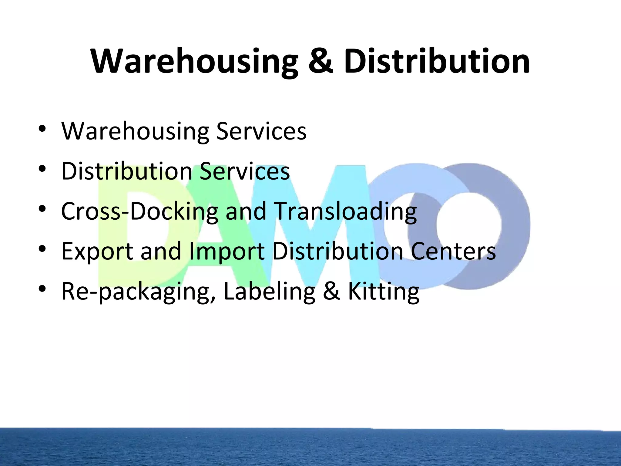 Warehousing & Distribution
• Warehousing Services
• Distribution Services
• Cross-Docking and Transloading
• Export and Import Distribution Centers
• Re-packaging, Labeling & Kitting
 