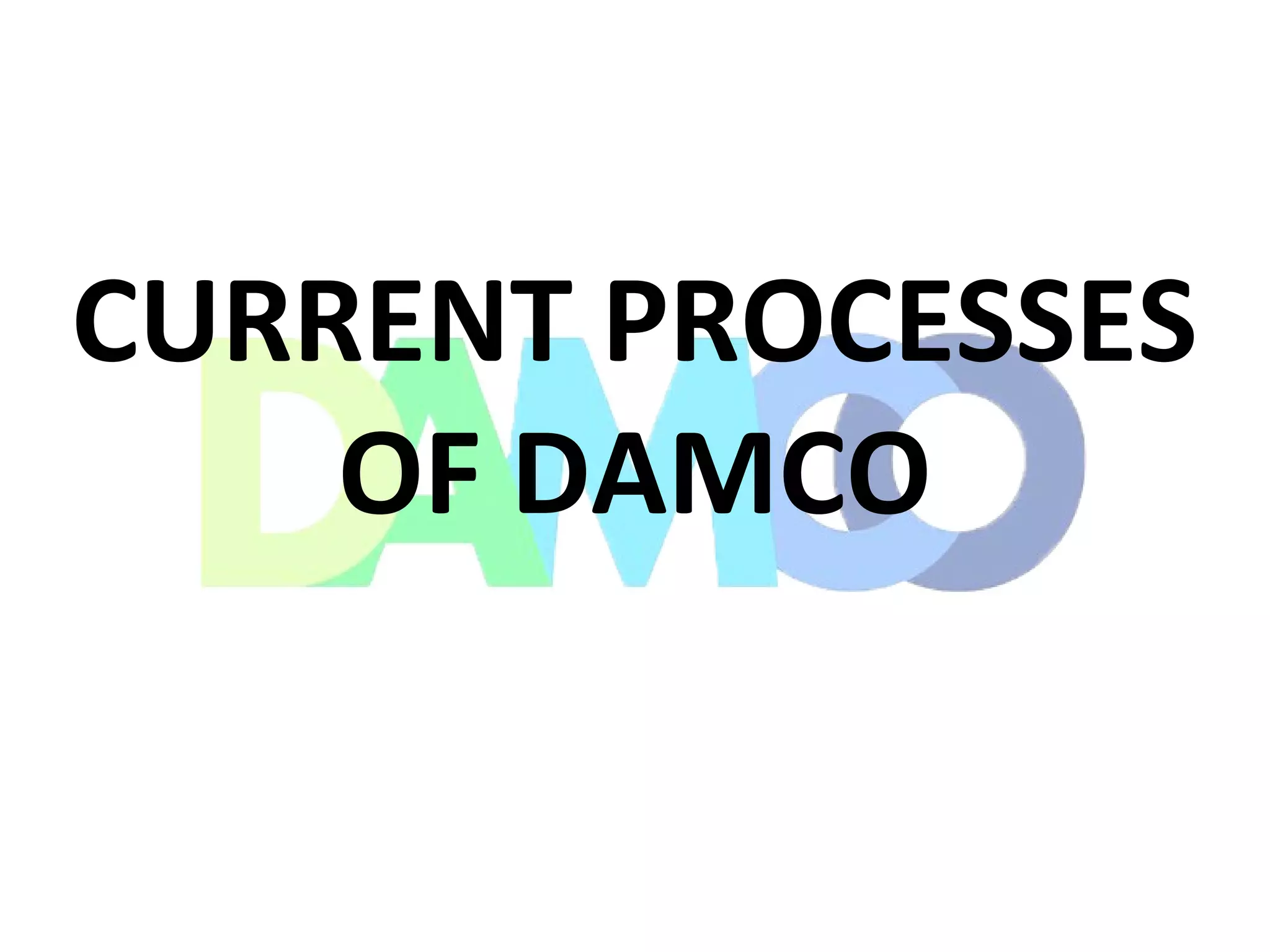 CURRENT PROCESSES
OF DAMCO
 