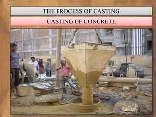 THE PROCESS OF CASTING
CASTING OF CONCRETE

 