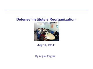 Defense Institute’s Reorganization
July 12, 2014
By Anjum Fayyaz
 