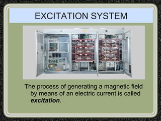 EXCITATION SYSTEM
The process of generating a magnetic field
by means of an electric current is called
excitation.
 