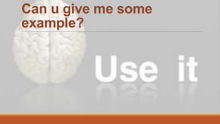 Can u give me some
example?
 