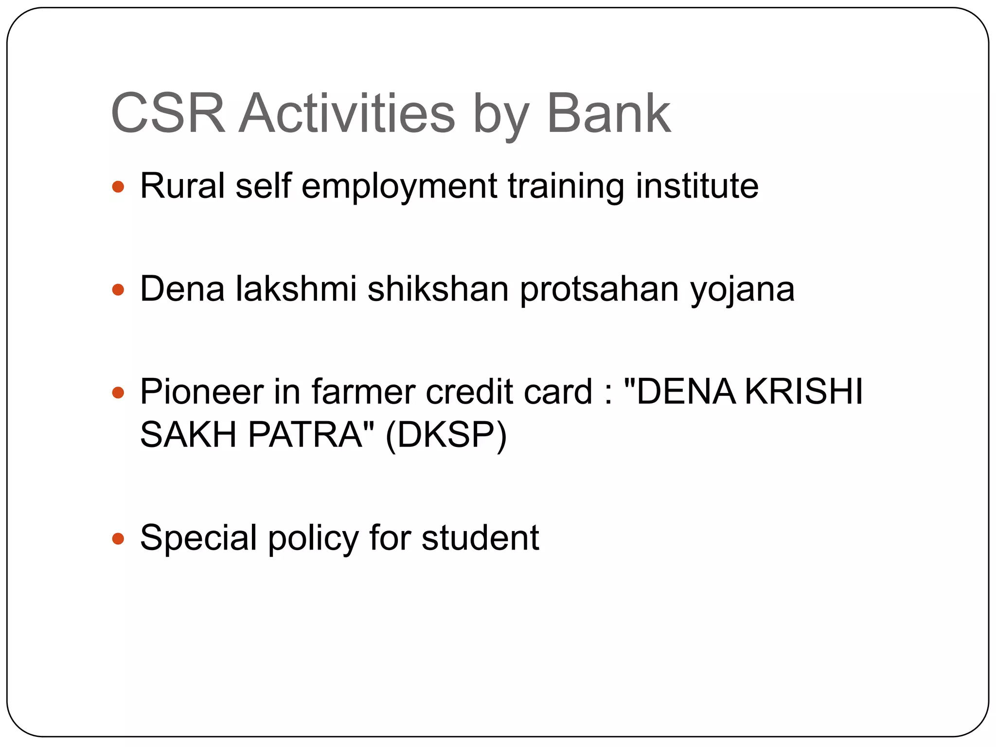 CSR Activities by BankRural self employment training instituteDena lakshmi shikshan protsahan yojanaPioneer in farmer credit card : "DENA KRISHI SAKH PATRA" (DKSP)Special policy for student
