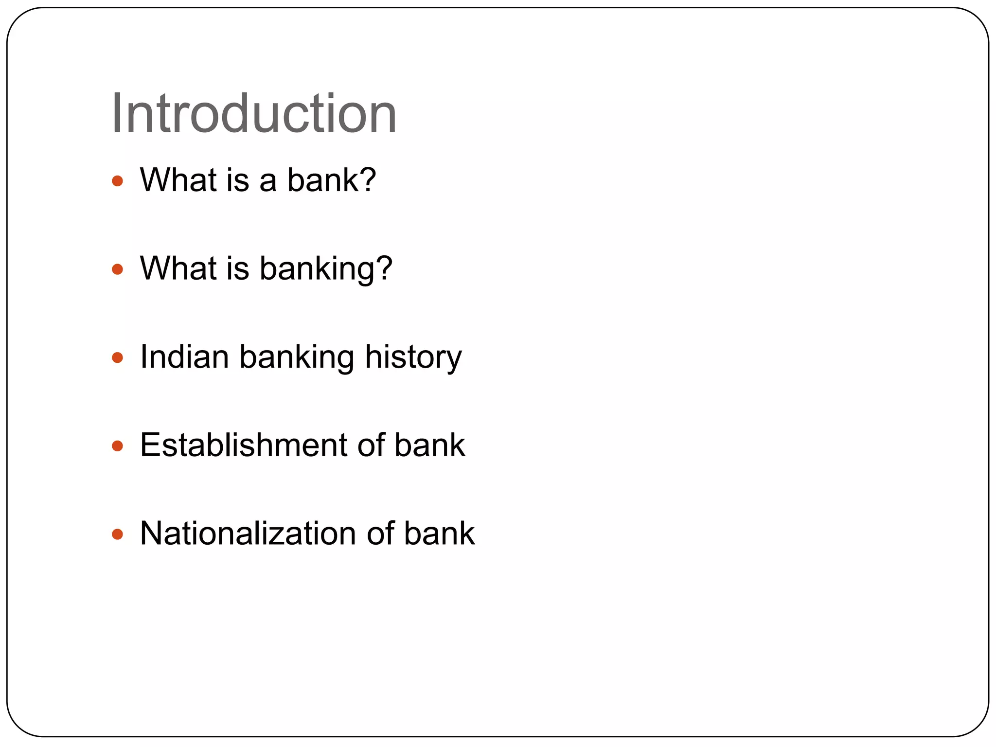 IntroductionWhat is a bank?What is banking?Indian banking historyEstablishment of bankNationalization of bank