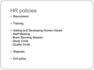 HR policiesRecruitmentTrainingAdding and Developing Human Values - Staff Meeting - Brain Storming Session - Study Circle - Quality CircleStagnateExit policy