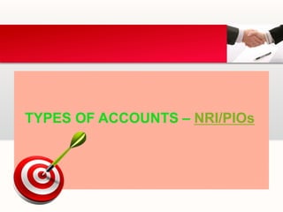 TYPES OF ACCOUNTS – NRI/PIOs
 