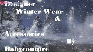Designer
Winter Wear
&
Accessories
By
Babycouture
 