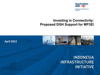 Investing in Connectivity:
             Proposed DGH Support for MP3EI




April 2012
 