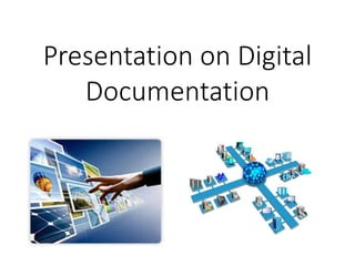 Presentation on Digital
Documentation
 