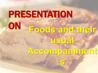 PRESENTATION
ON Foods and their
usual
Accompaniment
s
 