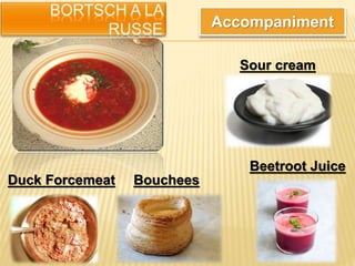 Accompaniment
Sour cream
Beetroot Juice
BoucheesDuck Forcemeat
 