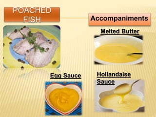 Accompaniments
Melted Butter
Hollandaise
Sauce
Egg Sauce
 