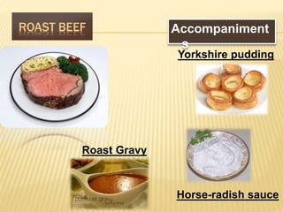 ROAST BEEF Accompaniment
s
Yorkshire pudding
Horse-radish sauce
Roast Gravy
 