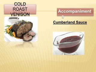 COLD
ROAST
VENISON
Accompaniment
s
Cumberland Sauce
 