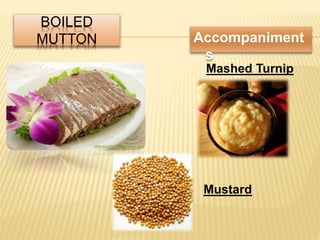 BOILED
MUTTON Accompaniment
s
Mashed Turnip
Mustard
 