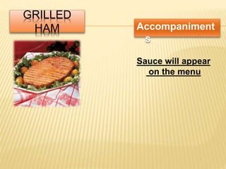 GRILLED
HAM Accompaniment
s
Sauce will appear
on the menu
 