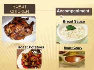 ROAST
CHICKEN Accompaniment
s
Bread Sauce
Roast Potatoes Roast Gravy
 