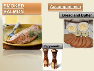 SMOKED
SALMON
Bread and Butter
Peppermill
 