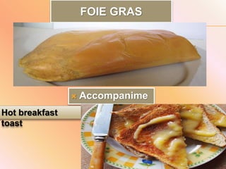 FOIE GRAS
 Accompanime
ntHot breakfast
toast
 