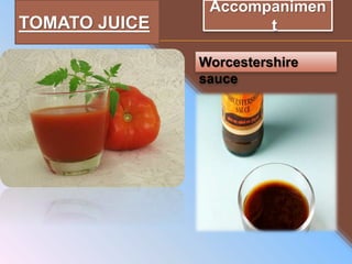 TOMATO JUICE
Accompanimen
t
Worcestershire
sauce
 