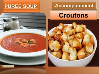 PUREE SOUP Accompaniment
Croutons
 