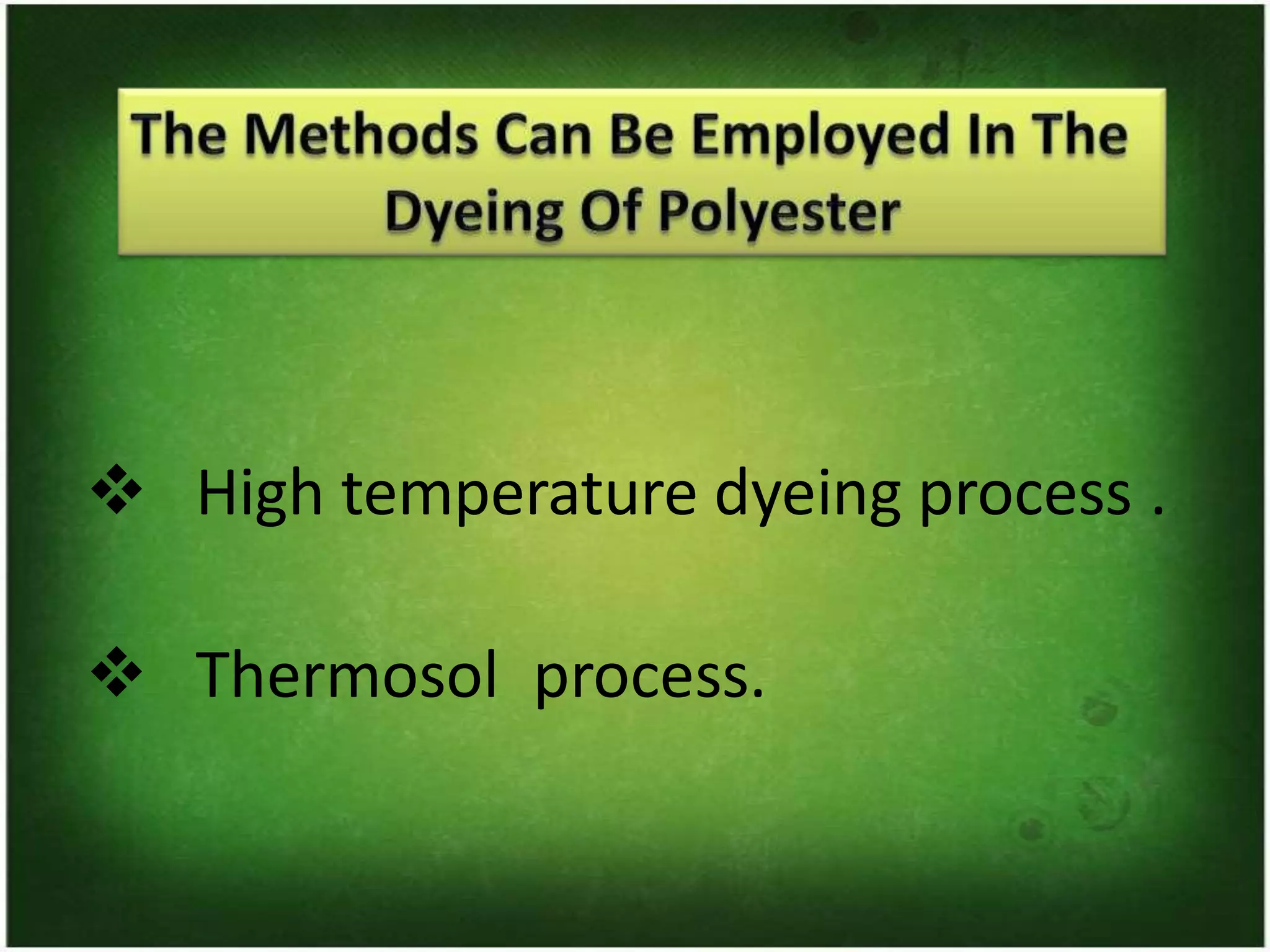 ❖ High temperature dyeing process .
❖ Thermosol process.
 