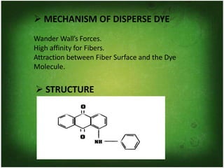 ➢ MECHANISM OF DISPERSE DYE
Wander Wall’s Forces.
High affinity for Fibers.
Attraction between Fiber Surface and the Dye
Molecule.
➢ STRUCTURE
 