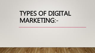 TYPES OF DIGITAL
MARKETING:-
 