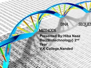 DNA SEQUEN
METHODS
Presented By:Hiba Naaz
Bsc{Biotechnology} 2nd
Year
V.K College,Nanded
 