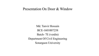 Presentation On Door & Window
Md. Tanvir Hossain
BCE-1601007258
Batch- 7E (verdin)
Department Of Civil Engineering
Sonargaon University
 